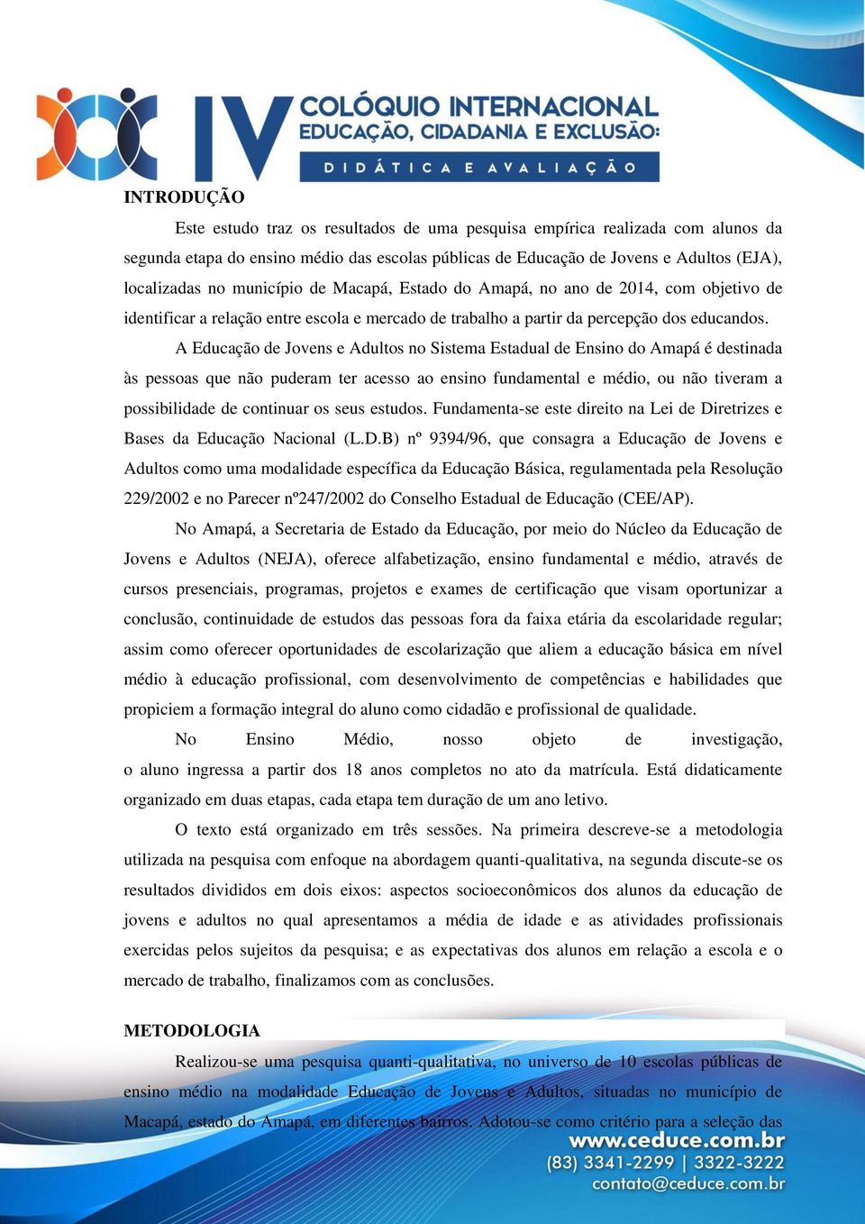 A Educação de Jovens e Adultos no Sistema Estadual de Ensino do Amapá é destinada às pessoas que não puderam ter acesso ao ensino fundamental e médio, ou não tiveram a possibilidade de continuar os