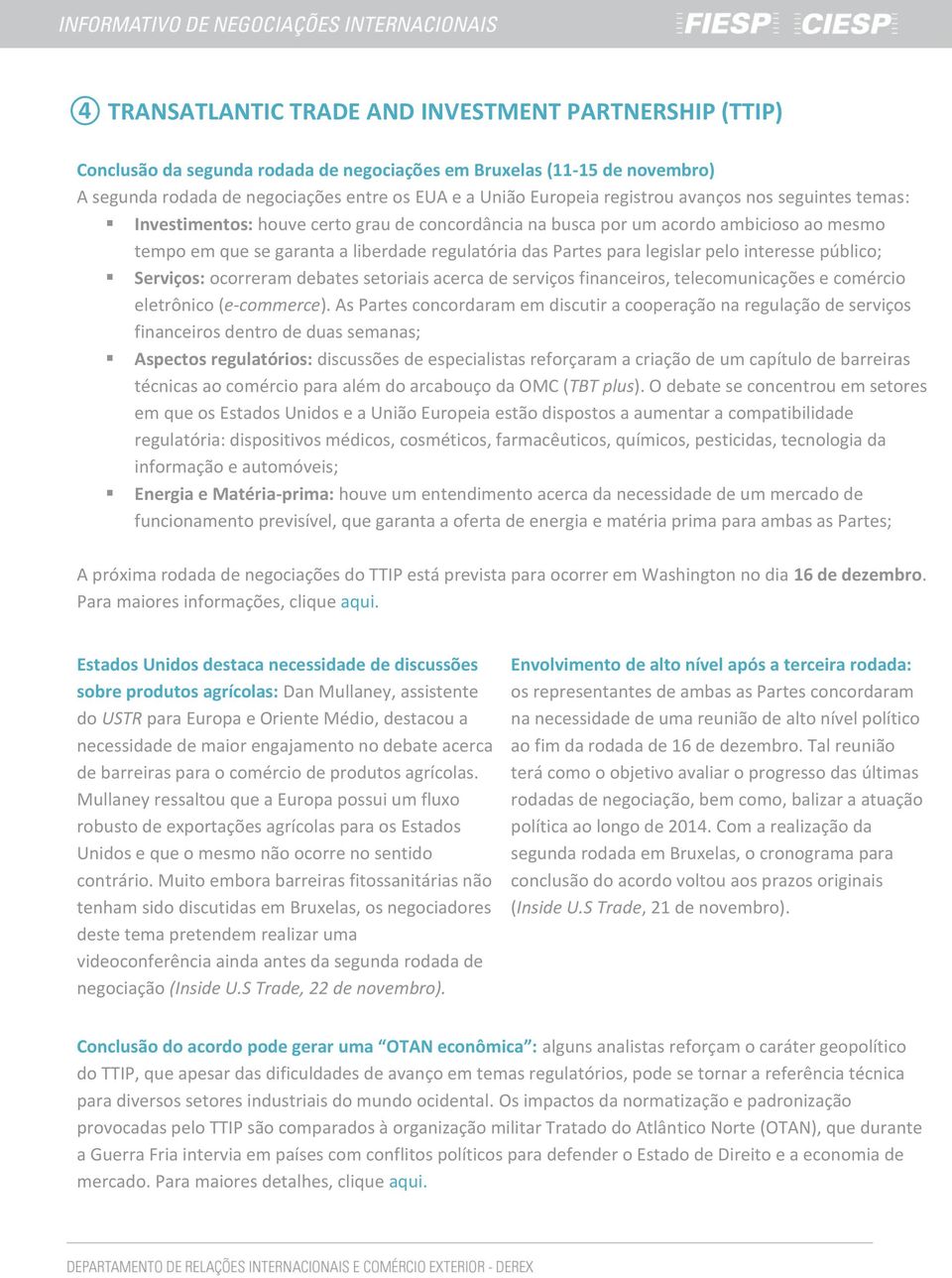 legislar pelo interesse público; Serviços: ocorreram debates setoriais acerca de serviços financeiros, telecomunicações e comércio eletrônico (e-commerce).