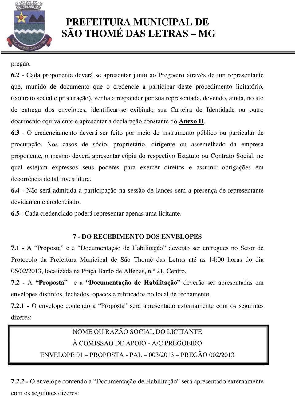 procuração), venha a responder por sua representada, devendo, ainda, no ato de entrega dos envelopes, identificar-se exibindo sua Carteira de Identidade ou outro documento equivalente e apresentar a