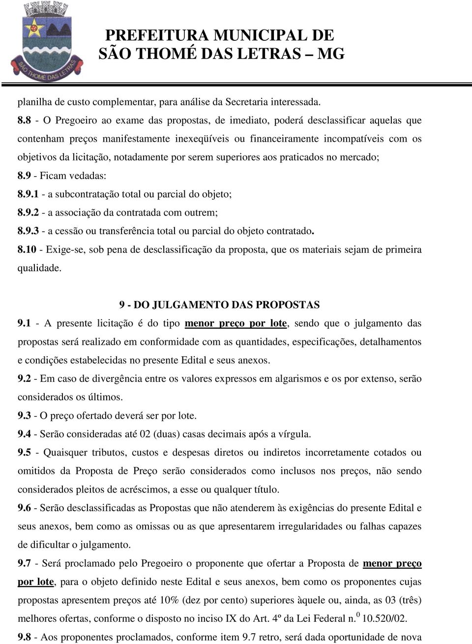 notadamente por serem superiores aos praticados no mercado; 8.9 - Ficam vedadas: 8.9.1 - a subcontratação total ou parcial do objeto; 8.9.2 - a associação da contratada com outrem; 8.9.3 - a cessão ou transferência total ou parcial do objeto contratado.