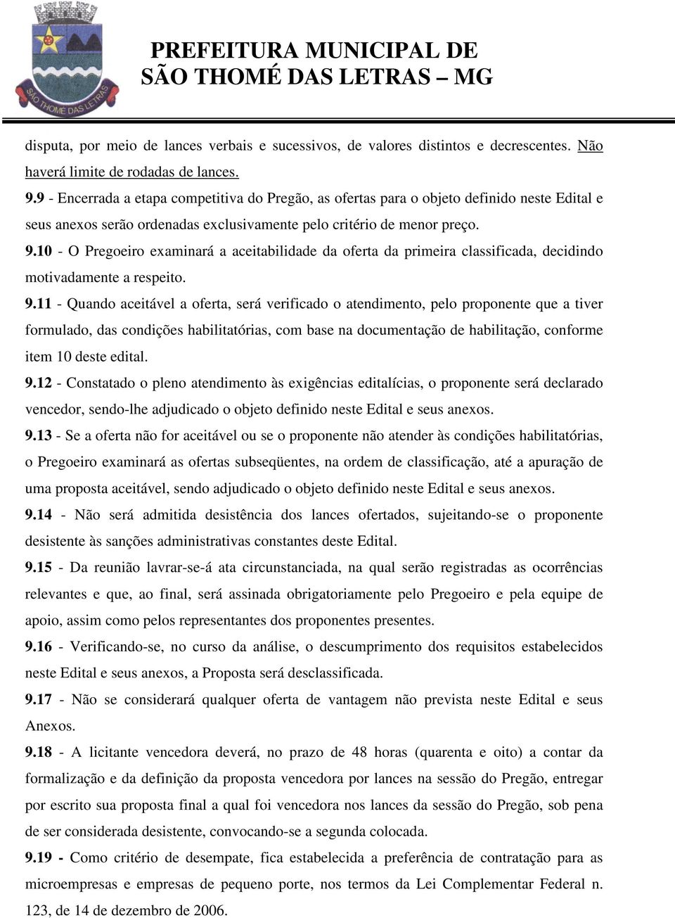 10 - O Pregoeiro examinará a aceitabilidade da oferta da primeira classificada, decidindo motivadamente a respeito. 9.