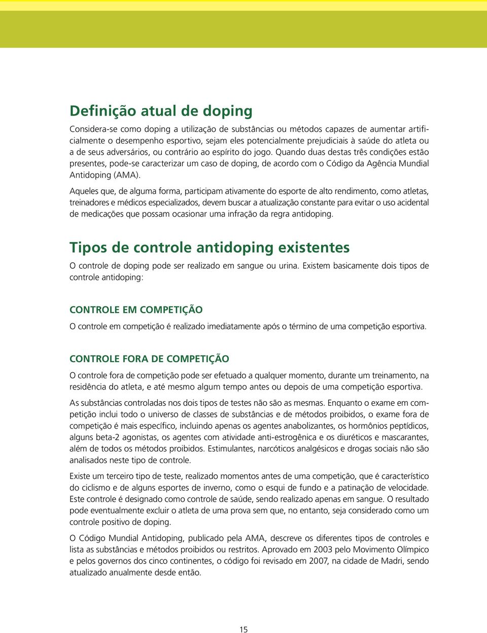 Quando duas destas três condições estão presentes, pode-se caracterizar um caso de doping, de acordo com o Código da Agência Mundial Antidoping (AMA).