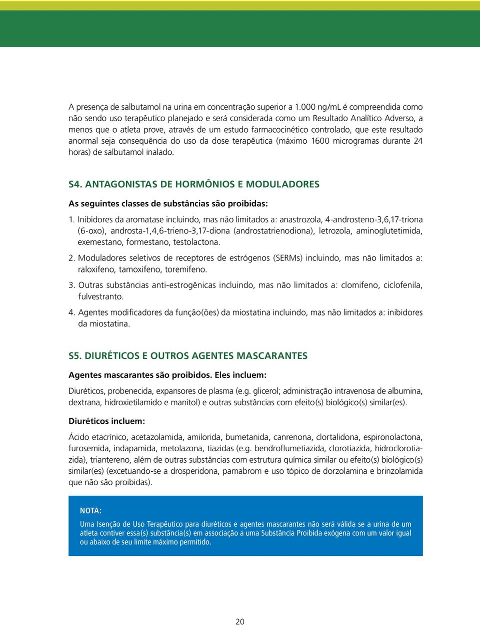 que este resultado anormal seja consequência do uso da dose terapêutica (máximo 1600 microgramas durante 24 horas) de salbutamol inalado. S4.