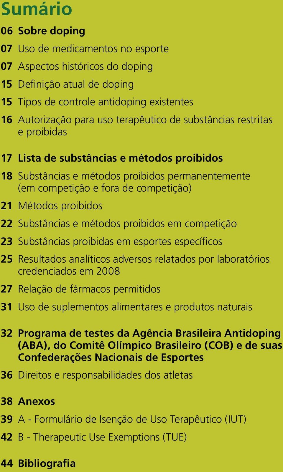 Substâncias e métodos proibidos em competição 23 Substâncias proibidas em esportes específicos 25 Resultados analíticos adversos relatados por laboratórios credenciados em 2008 27 Relação de fármacos