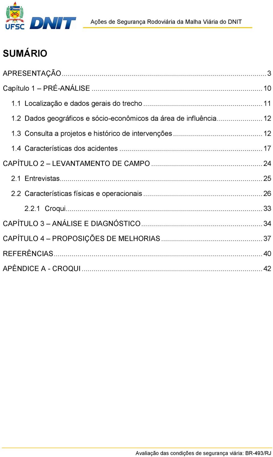 .. 17 CAPÍTULO 2 LEVANTAMENTO DE CAMPO... 24 2.1 Entrevistas... 25 2.2 Características físicas e operacionais... 26 2.2.1 Croqui.