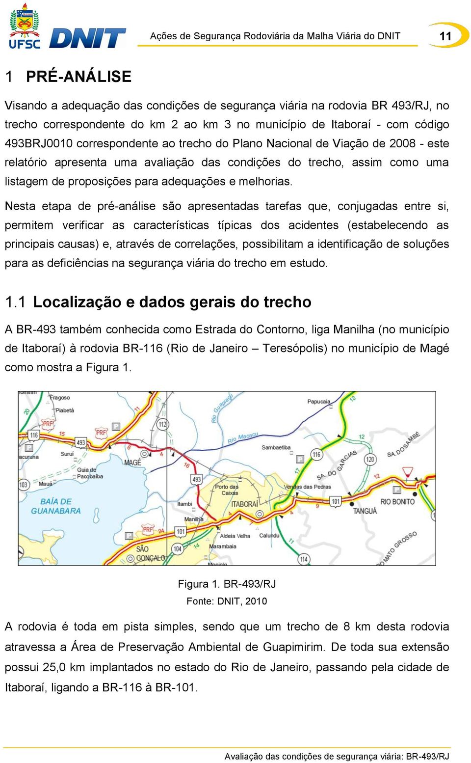 Nesta etapa de pré-análise são apresentadas tarefas que, conjugadas entre si, permitem verificar as características típicas dos acidentes (estabelecendo as principais causas) e, através de