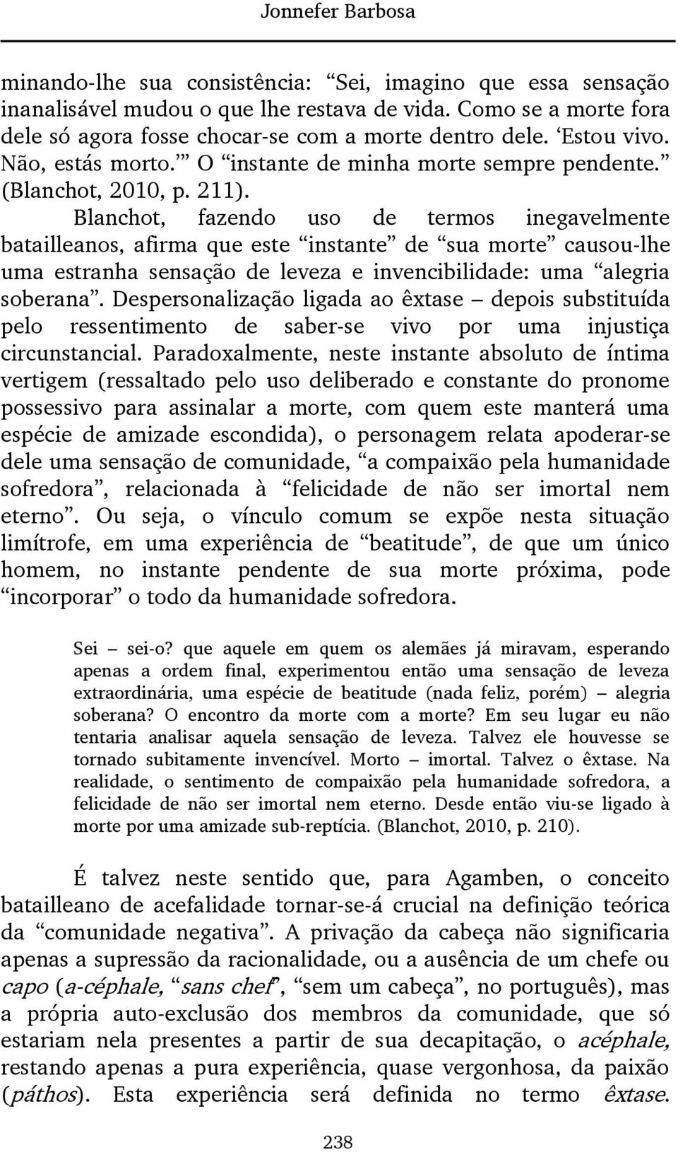 Blanchot, fazendo uso de termos inegavelmente batailleanos, afirma que este instante de sua morte causou-lhe uma estranha sensação de leveza e invencibilidade: uma alegria soberana.