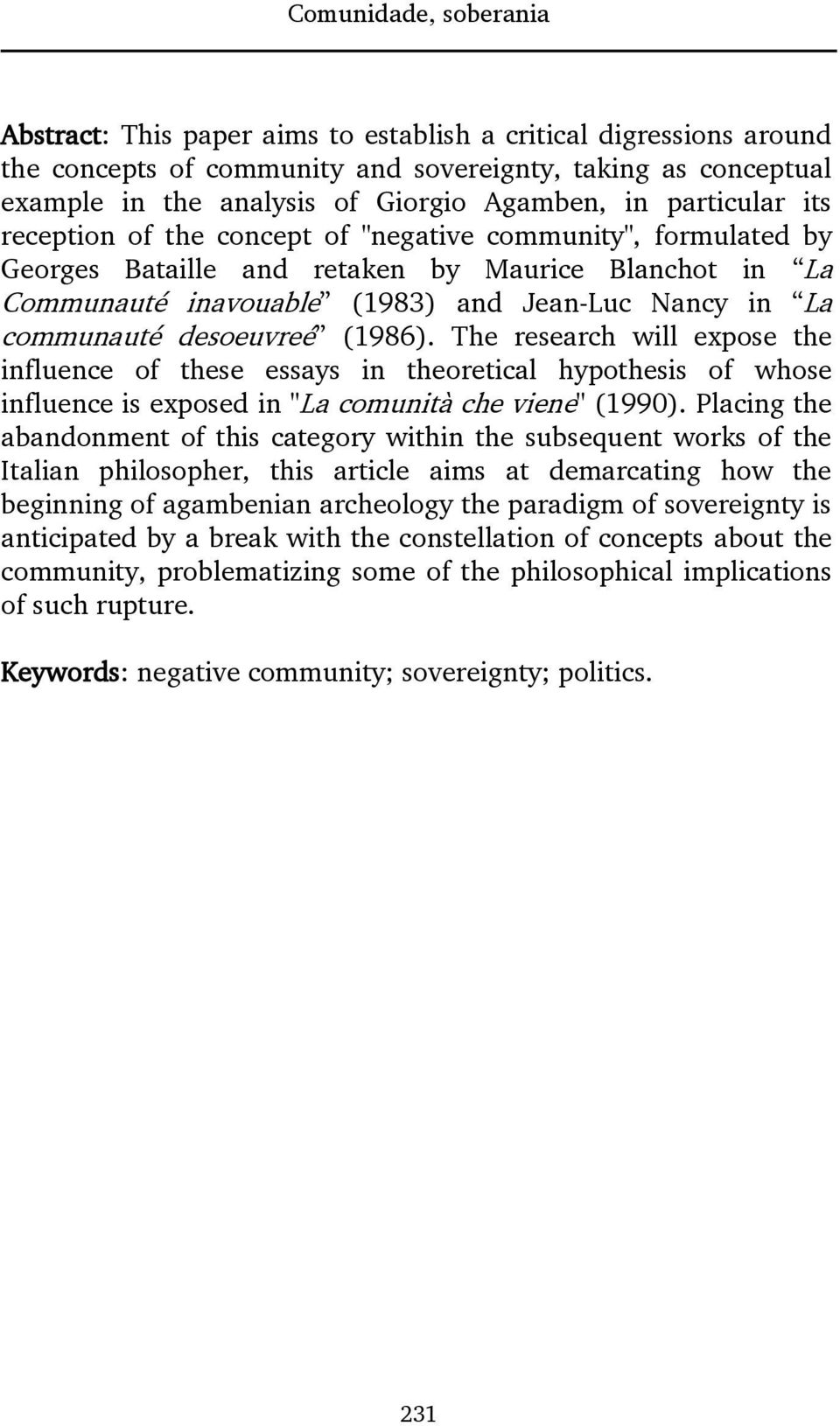 communauté desoeuvreé (1986). The research will expose the influence of these essays in theoretical hypothesis of whose influence is exposed in "La comunità che viene" (1990).