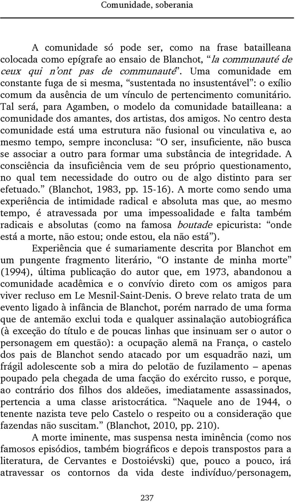 Tal será, para Agamben, o modelo da comunidade batailleana: a comunidade dos amantes, dos artistas, dos amigos.