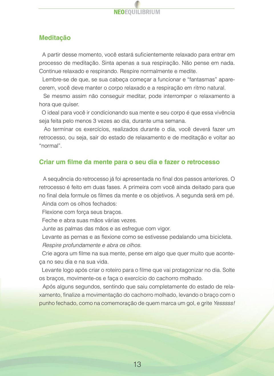 Se mesmo assim não conseguir meditar, pode interromper o relaxamento a hora que quiser.