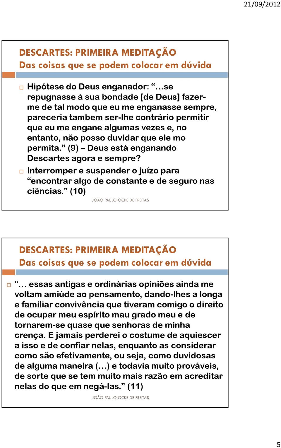 (10) essasantigase ordináriasopiniõesaindame voltamamiúdeaopensamento, dando-lhesa longa e familiar convivência que tiveram comigo o direito de ocuparmeuespíritomaugradomeue de tornarem-se quase que