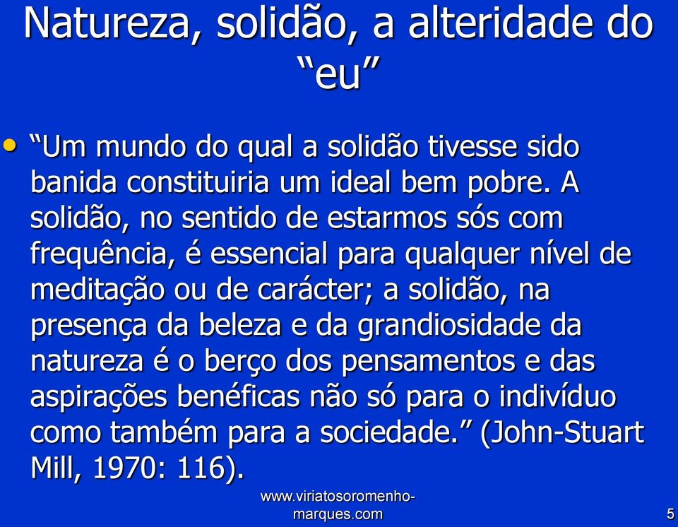 A solidão, no sentido de estarmos sós com frequência, é essencial para qualquer nível de meditação ou de