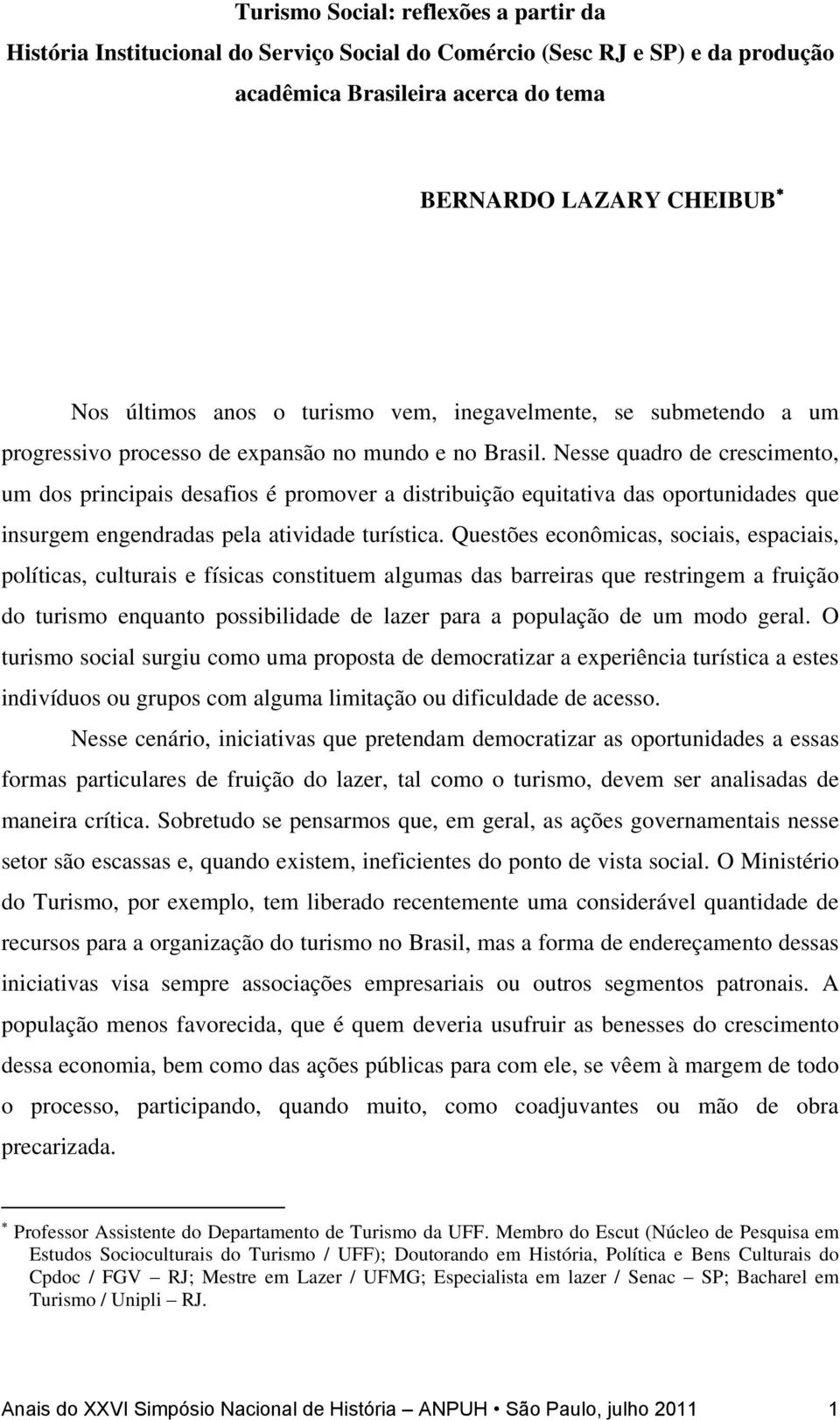 Nesse quadro de crescimento, um dos principais desafios é promover a distribuição equitativa das oportunidades que insurgem engendradas pela atividade turística.