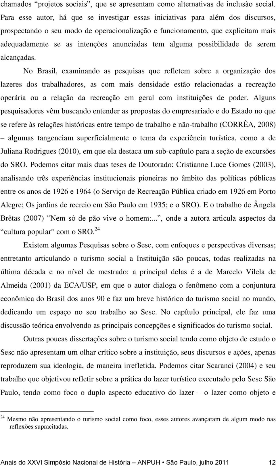 anunciadas tem alguma possibilidade de serem alcançadas.