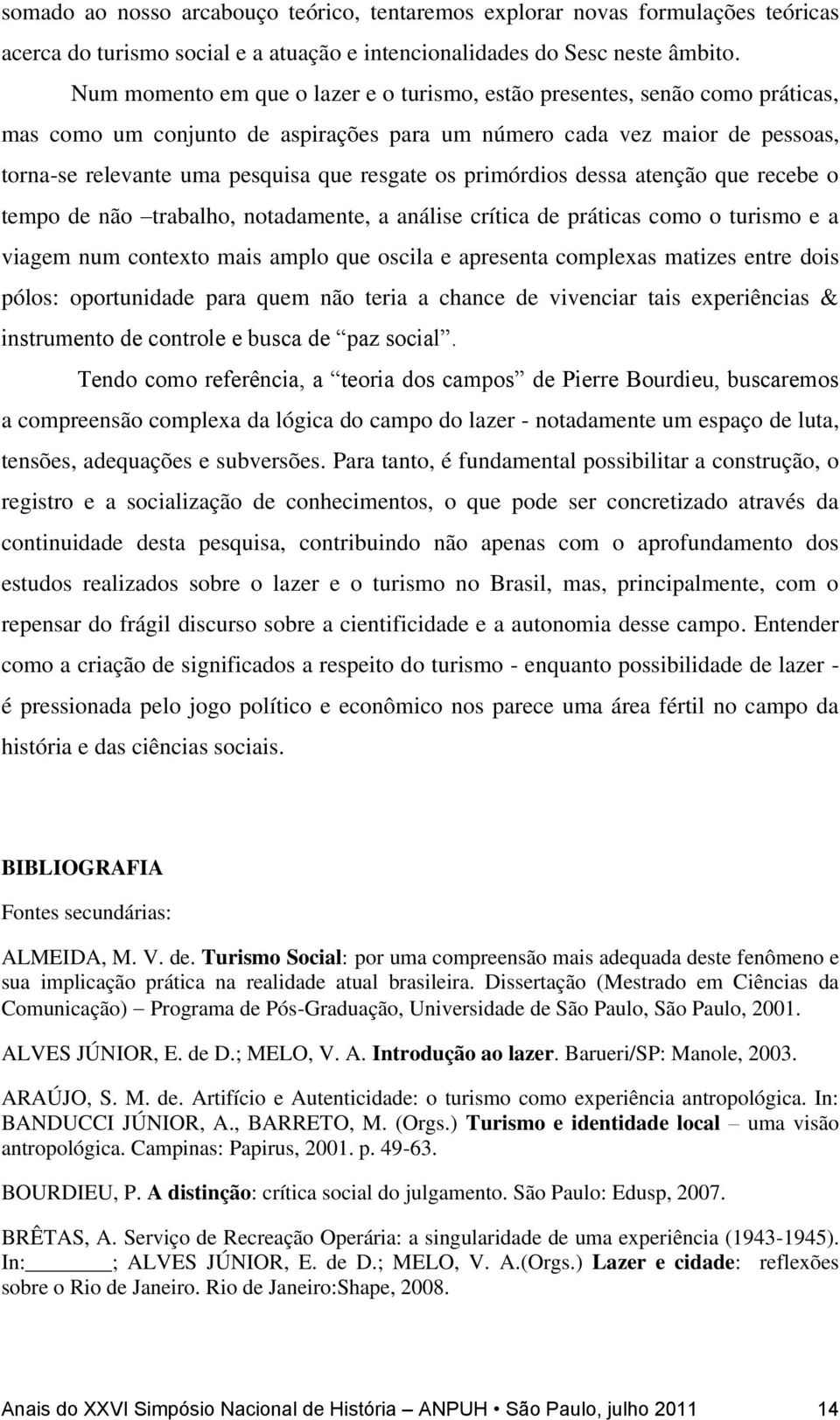 os primórdios dessa atenção que recebe o tempo de não trabalho, notadamente, a análise crítica de práticas como o turismo e a viagem num contexto mais amplo que oscila e apresenta complexas matizes