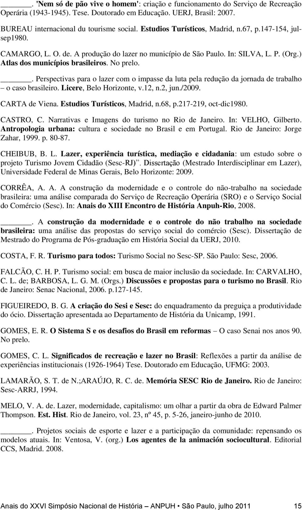 . Perspectivas para o lazer com o impasse da luta pela redução da jornada de trabalho o caso brasileiro. Licere, Belo Horizonte, v.12, n.2, jun./2009. CARTA de Viena. Estudios Turísticos, Madrid, n.