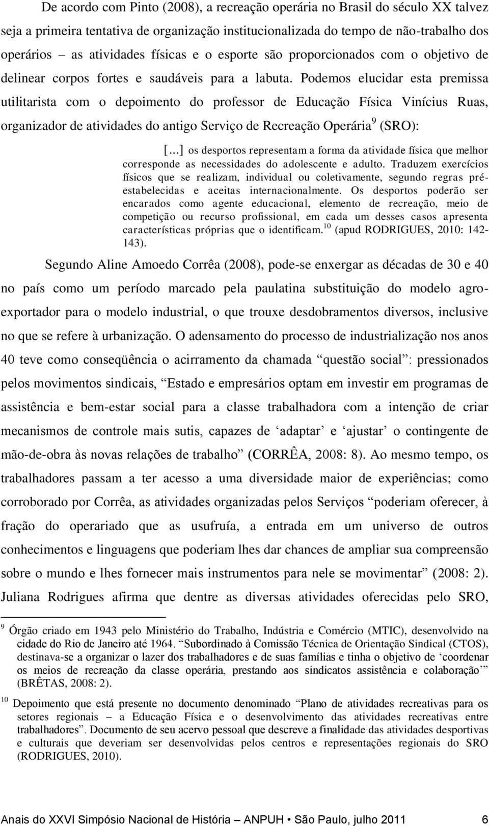 Podemos elucidar esta premissa utilitarista com o depoimento do professor de Educação Física Vinícius Ruas, organizador de atividades do antigo Serviço de Recreação Operária 9 (SRO): [.