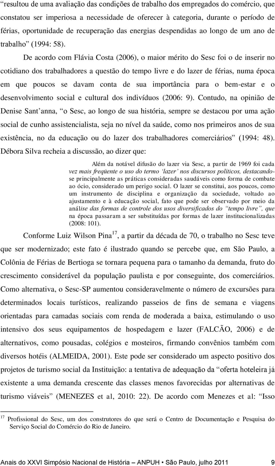 De acordo com Flávia Costa (2006), o maior mérito do Sesc foi o de inserir no cotidiano dos trabalhadores a questão do tempo livre e do lazer de férias, numa época em que poucos se davam conta de sua