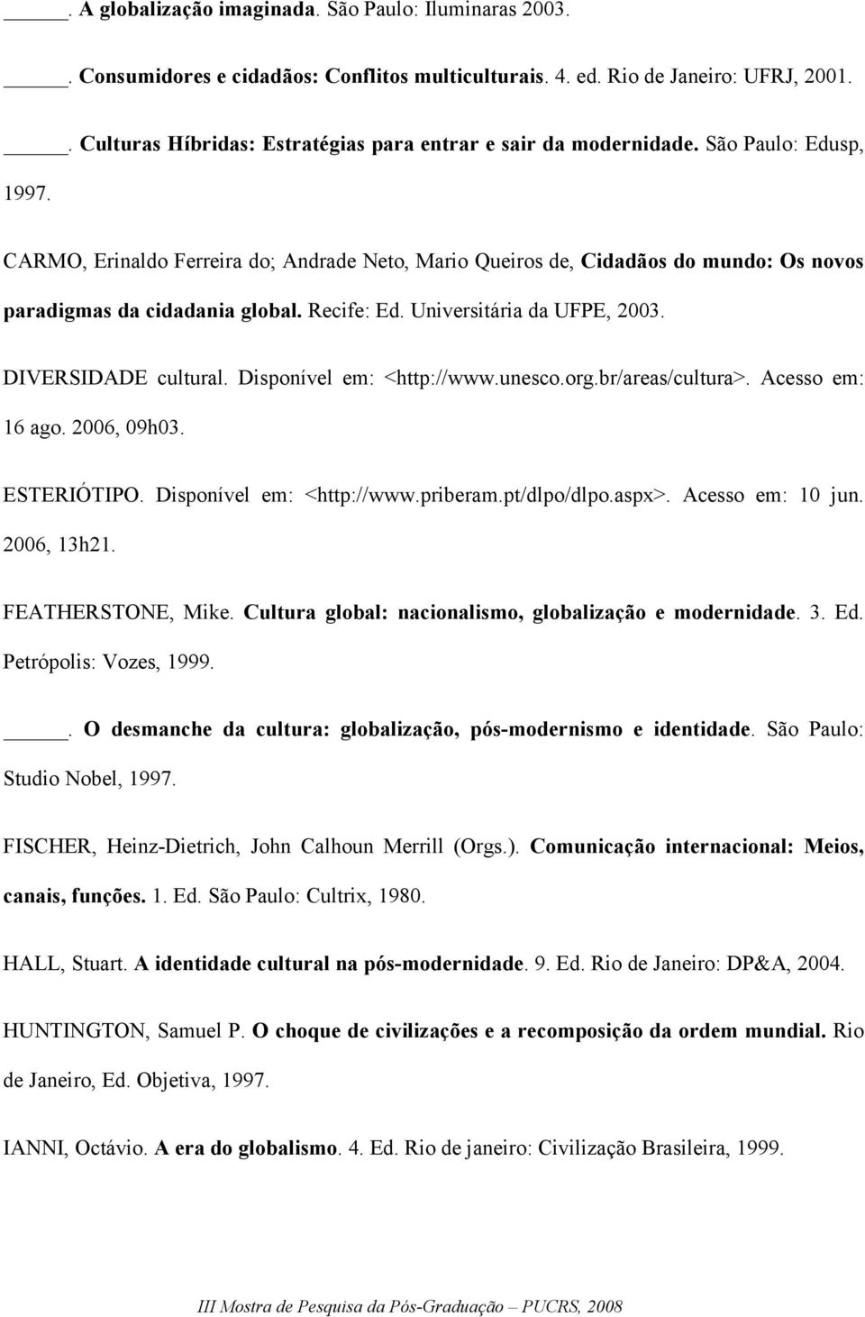 CARMO, Erinaldo Ferreira do; Andrade Neto, Mario Queiros de, Cidadãos do mundo: Os novos paradigmas da cidadania global. Recife: Ed. Universitária da UFPE, 2003. DIVERSIDADE cultural.