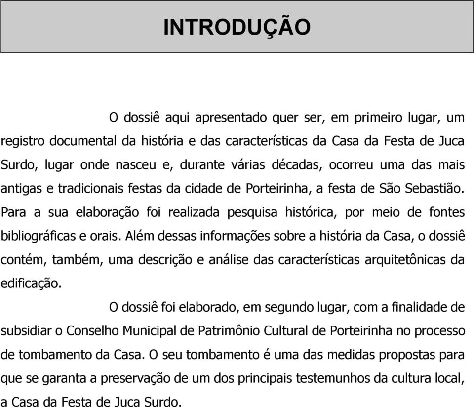 Para a sua elaboração foi realizada pesquisa histórica, por meio de fontes bibliográficas e orais.