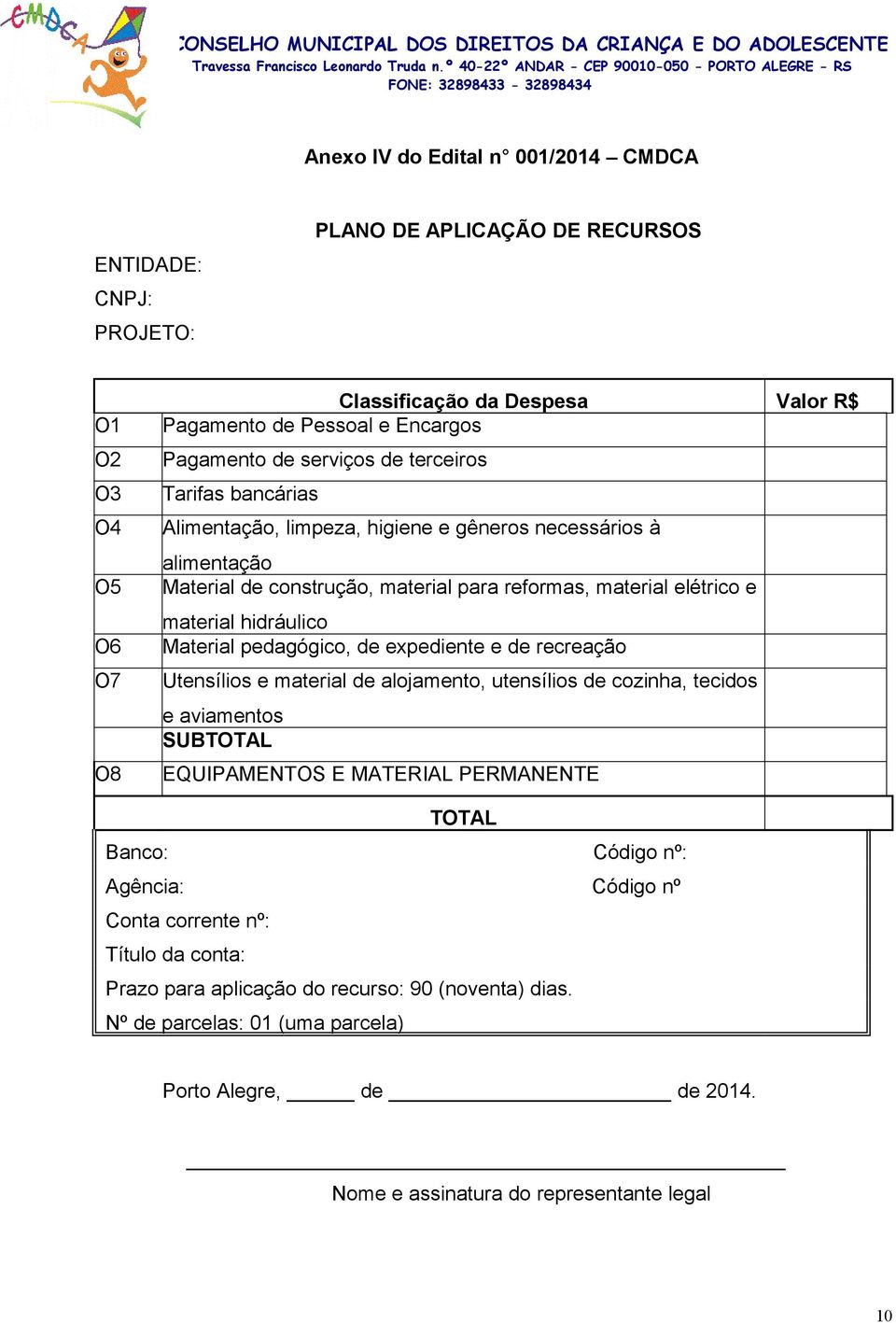 Material pedagógico, de expediente e de recreação Utensílios e material de alojamento, utensílios de cozinha, tecidos e aviamentos SUBTOTAL EQUIPAMENTOS E MATERIAL PERMANENTE TOTAL Banco: Código nº: