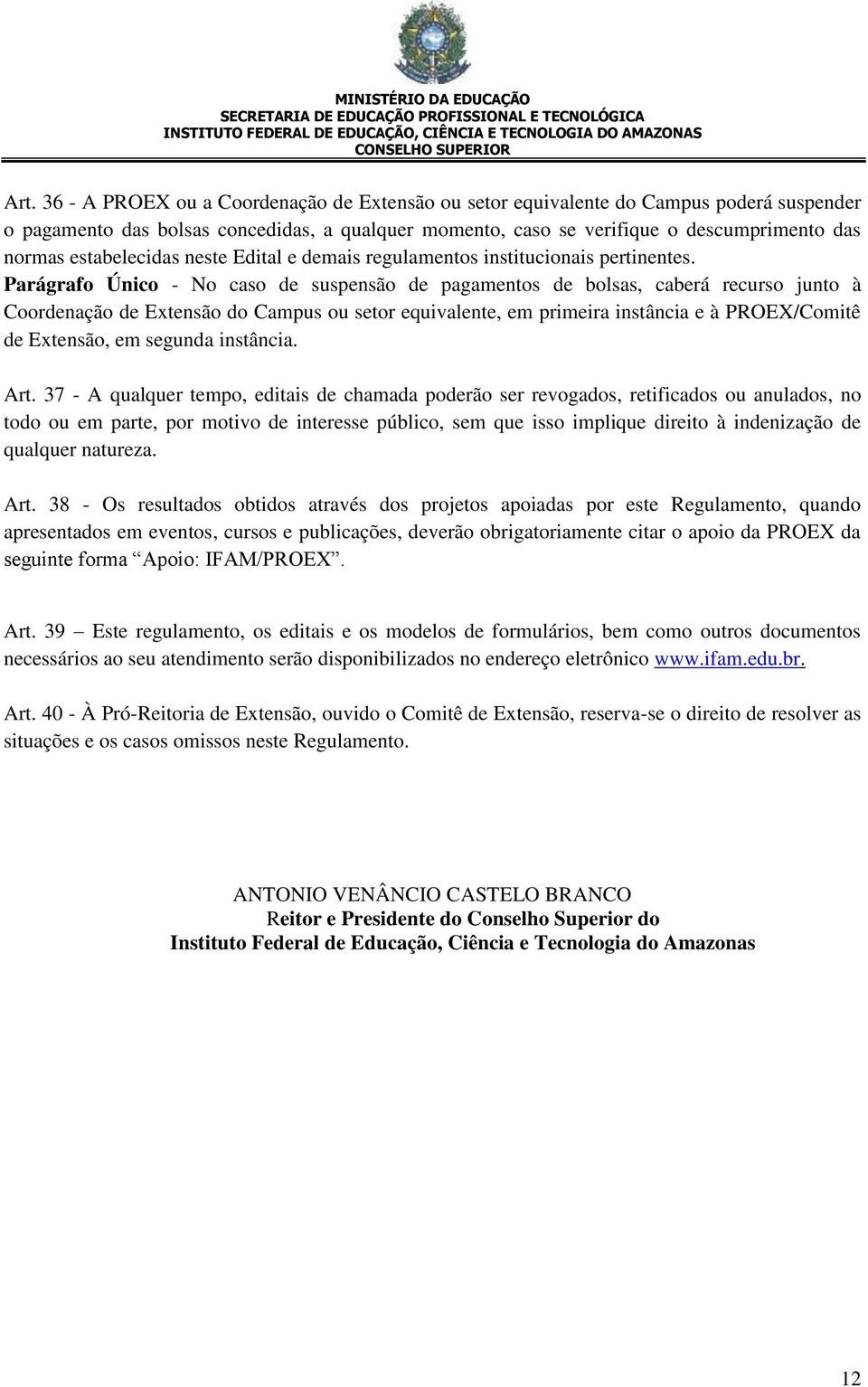 Parágrafo Único - No caso de suspensão de pagamentos de bolsas, caberá recurso junto à Coordenação de Extensão do Campus ou setor equivalente, em primeira instância e à PROEX/Comitê de Extensão, em