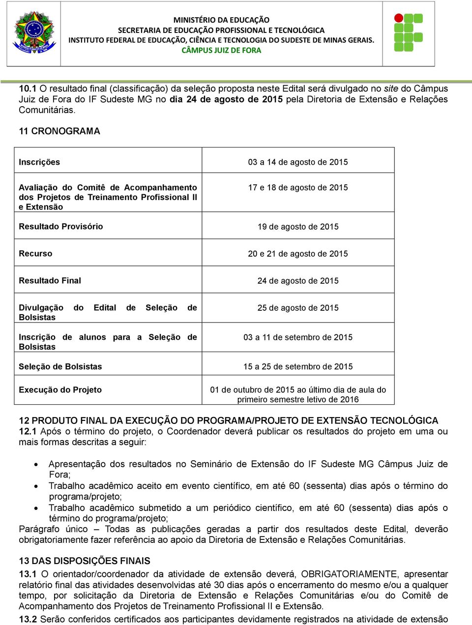 11 CRONOGRAMA Inscrições 03 a 14 de agosto de 2015 Avaliação do Comitê de Acompanhamento dos Projetos de Treinamento Profissional II e Extensão 17 e 18 de agosto de 2015 Resultado Provisório 19 de