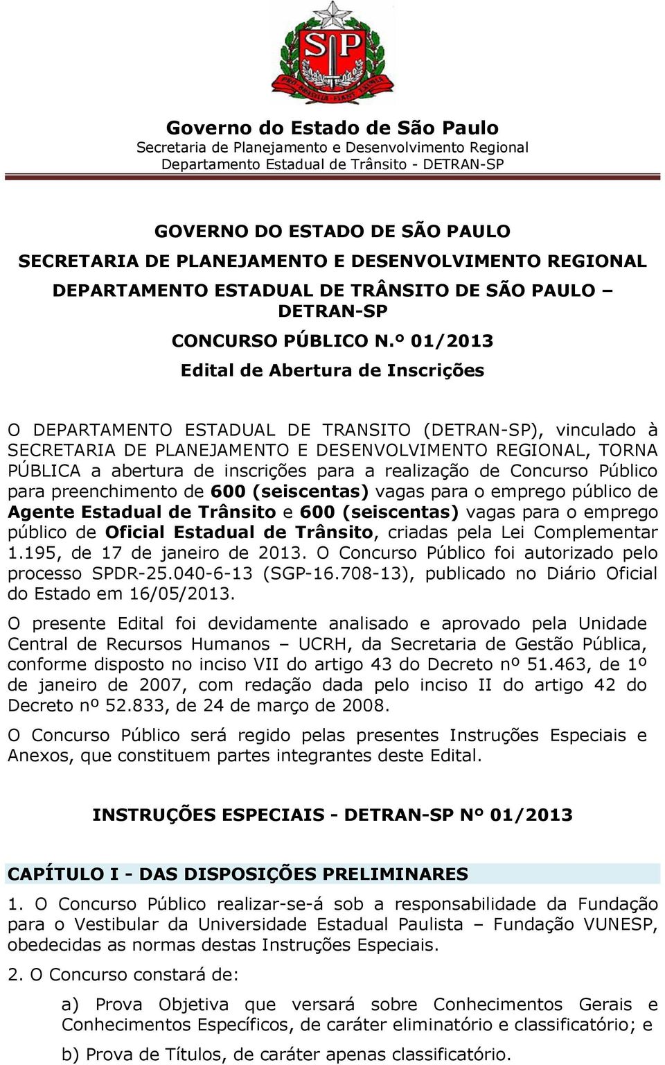 para a realização de Concurso Público para preenchimento de 600 (seiscentas) vagas para o emprego público de Agente Estadual de Trânsito e 600 (seiscentas) vagas para o emprego público de Oficial