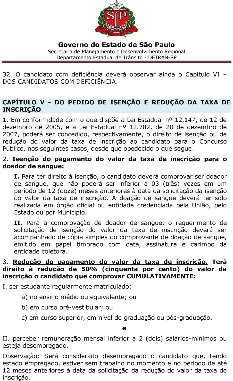 782, de 20 de dezembro de 2007, poderá ser concedido, respectivamente, o direito de isenção ou de redução do valor da taxa de inscrição ao candidato para o Concurso Público, nos seguintes casos,