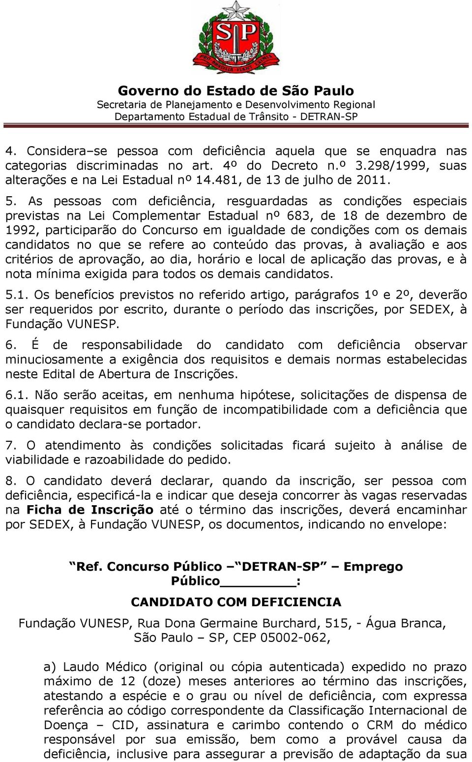 demais candidatos no que se refere ao conteúdo das provas, à avaliação e aos critérios de aprovação, ao dia, horário e local de aplicação das provas, e à nota mínima exigida para todos os demais