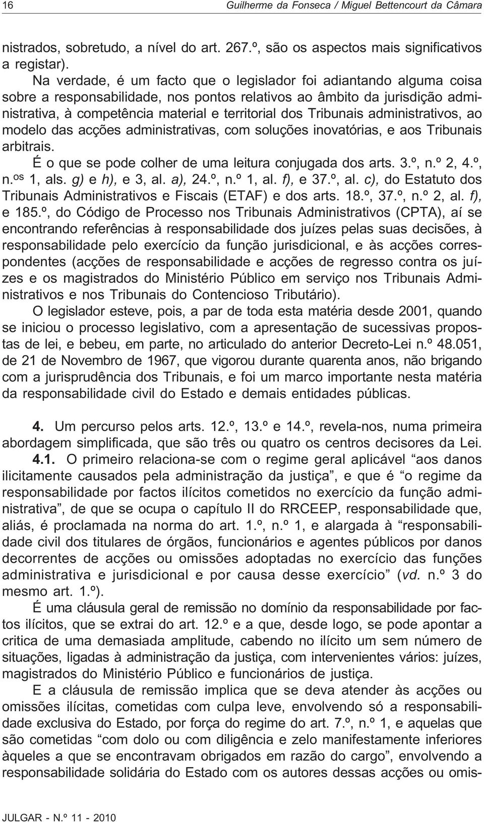 Tribunais administrativos, ao modelo das acções administrativas, com soluções inovatórias, e aos Tribunais arbitrais. Éoquesepodecolherdeumaleituraconjugadadosarts.3.º,n.º2,4.º, n. os 1,als.