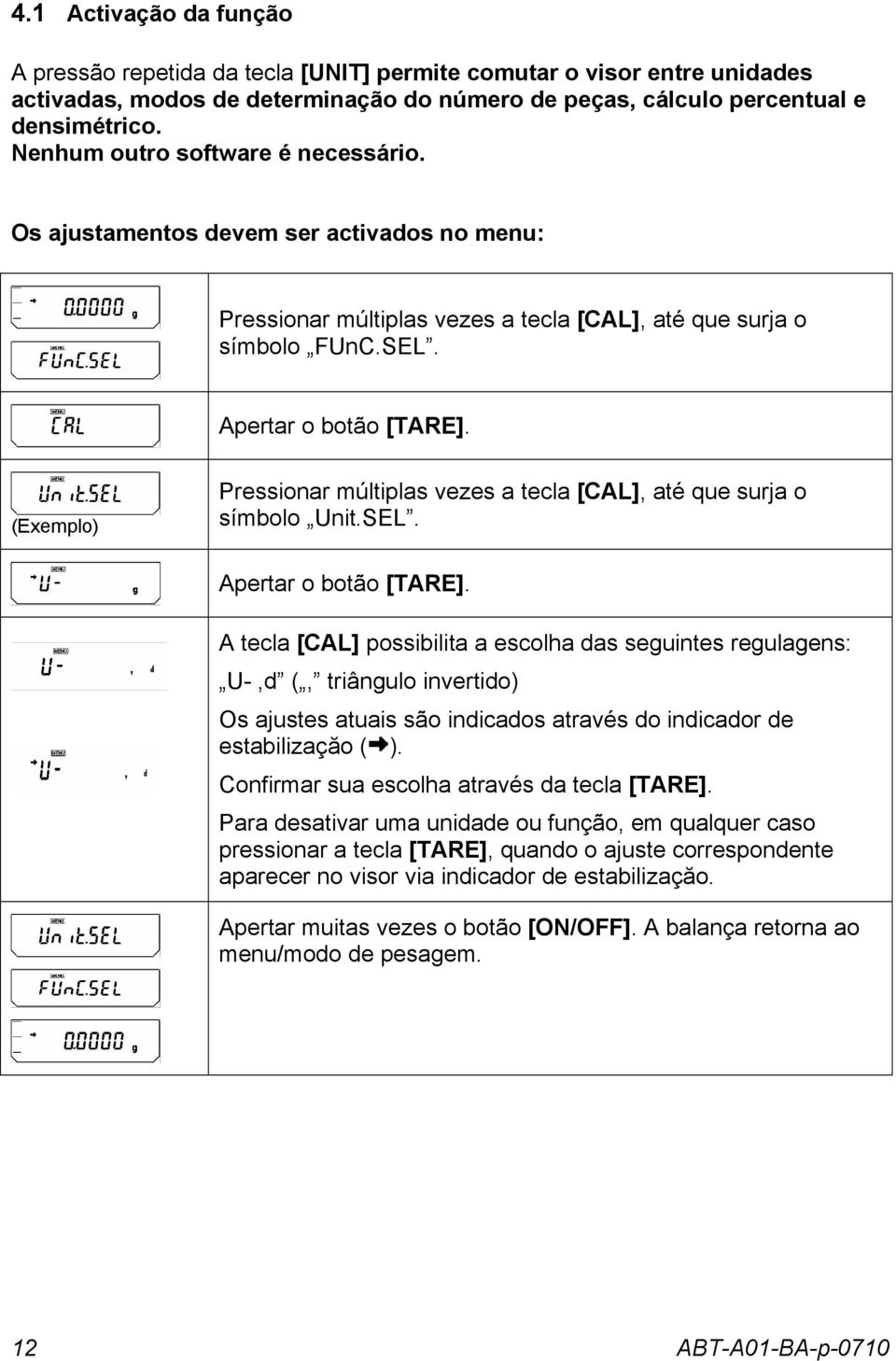 (Exemplo) Pressionar múltiplas vezes a tecla [CAL], até que surja o símbolo Unit.SEL. Apertar o botão [TARE].