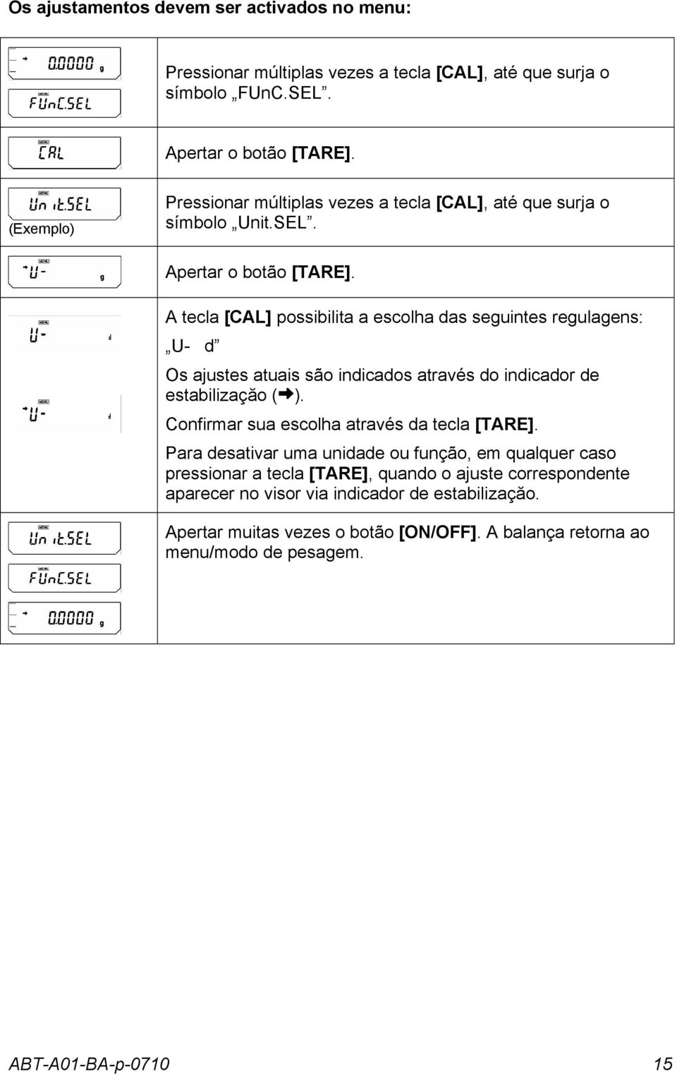 A tecla [CAL] possibilita a escolha das seguintes regulagens: U- d Os ajustes atuais são indicados através do indicador de estabilizaçăo ( ).