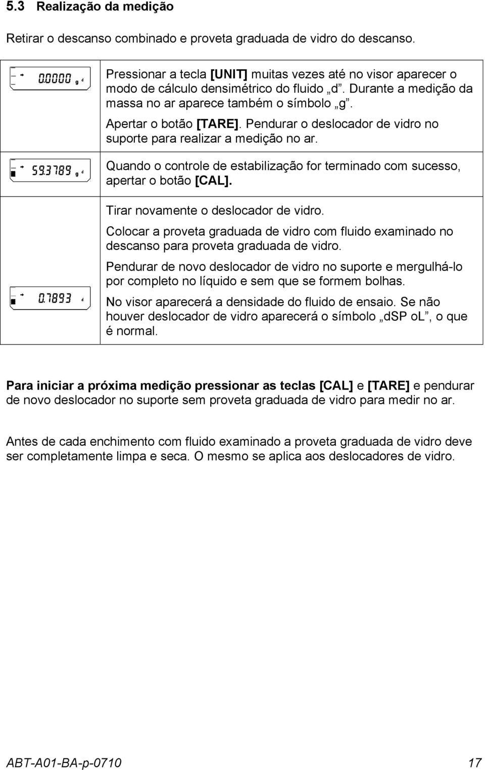 Quando o controle de estabilização for terminado com sucesso, apertar o botão [CAL]. Tirar novamente o deslocador de vidro.