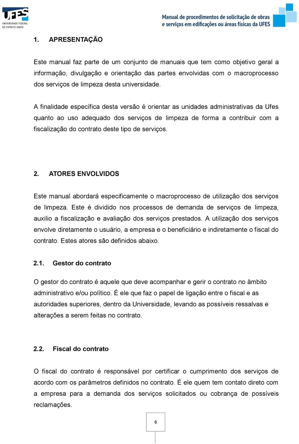 A finalidade específica desta versão é orientar as unidades administrativas da Ufes quanto ao uso adequado dos serviços de limpeza de forma a contribuir com a fiscalização do contrato deste tipo de