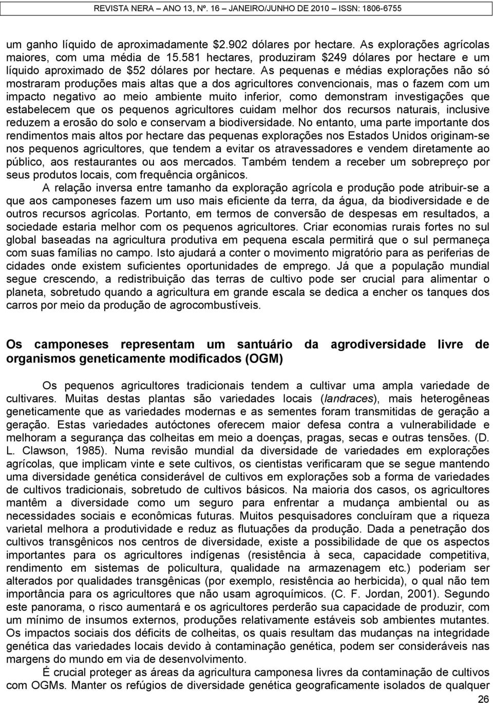 As pequenas e médias explorações não só mostraram produções mais altas que a dos agricultores convencionais, mas o fazem com um impacto negativo ao meio ambiente muito inferior, como demonstram