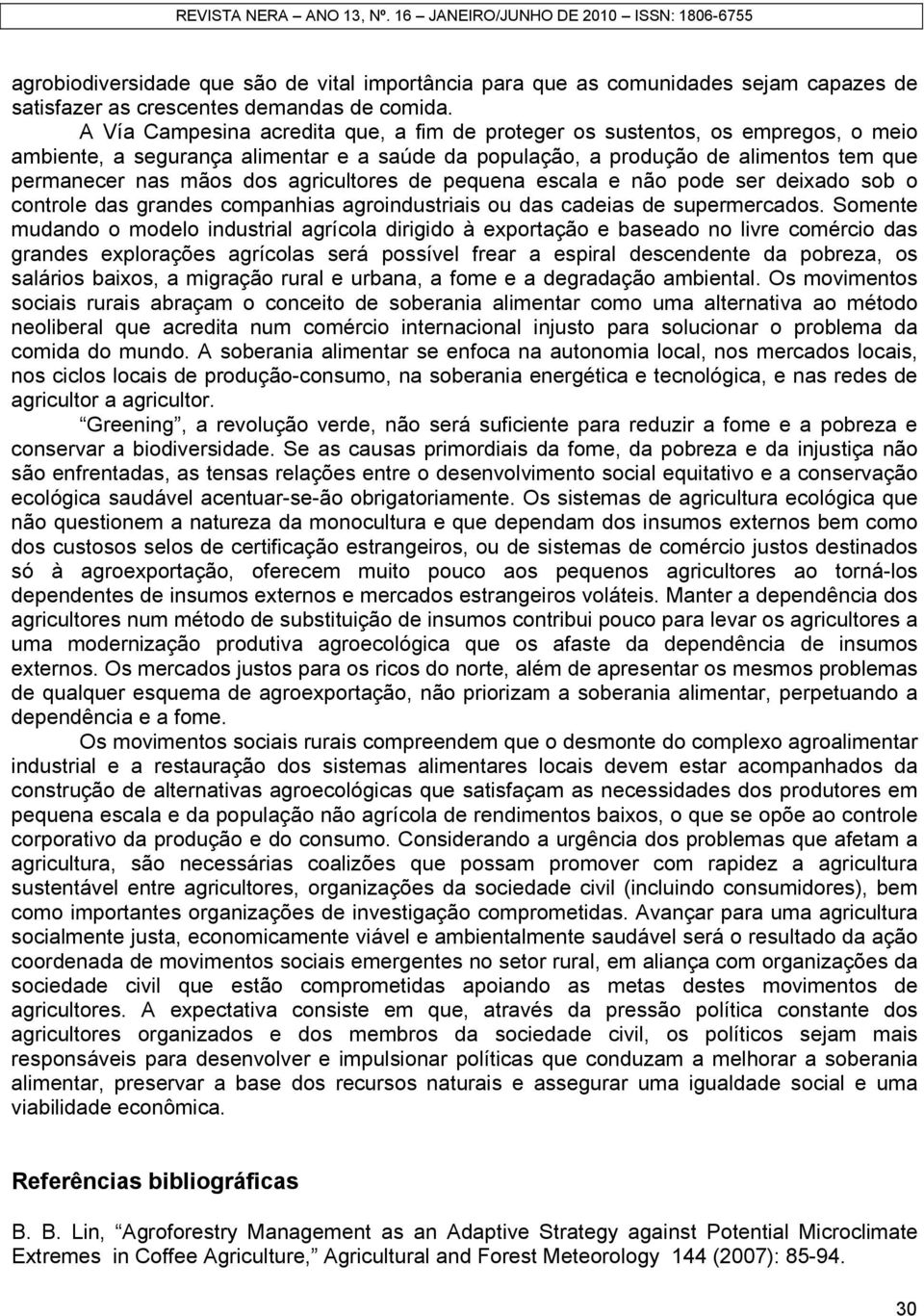 agricultores de pequena escala e não pode ser deixado sob o controle das grandes companhias agroindustriais ou das cadeias de supermercados.