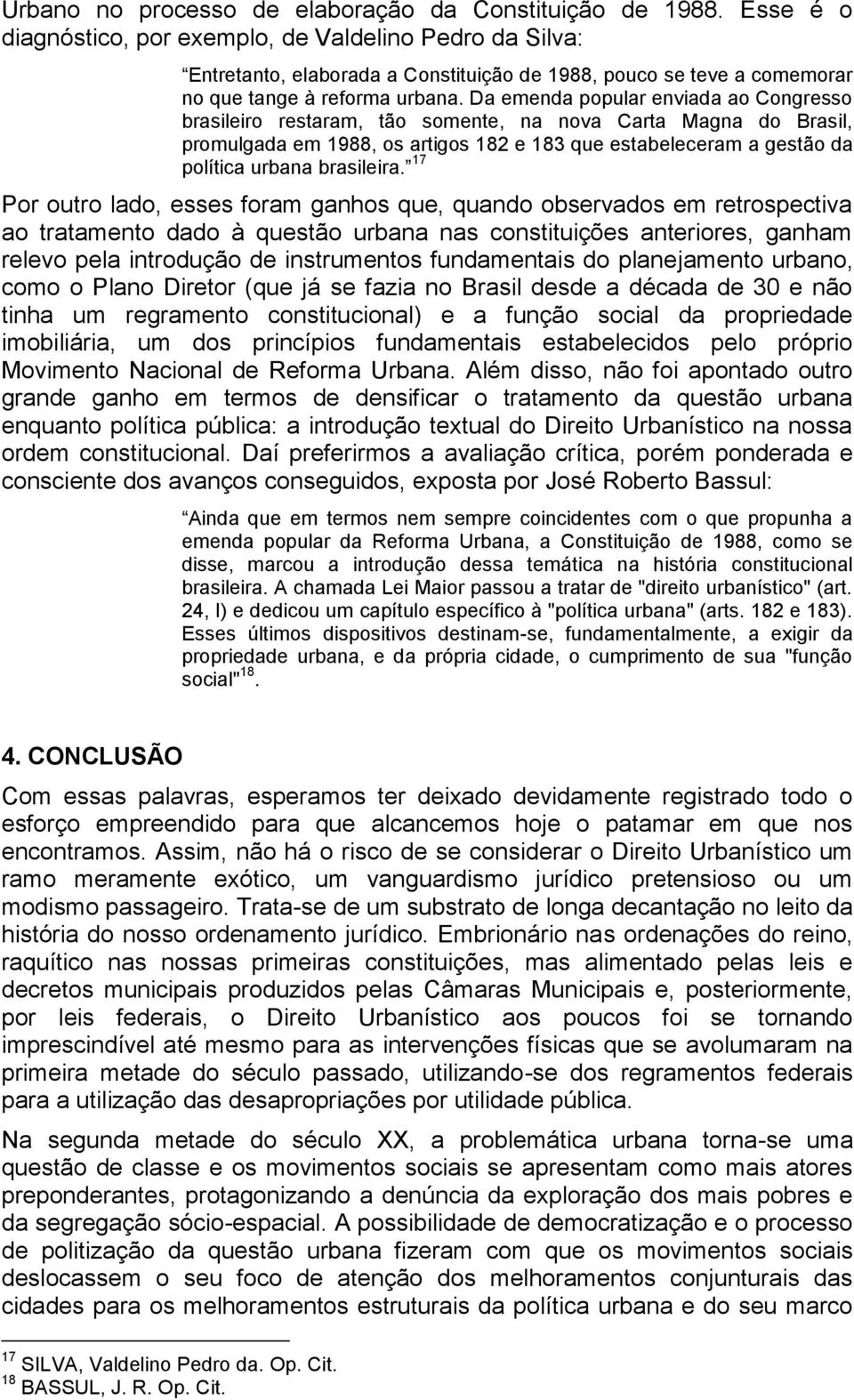 Da emenda popular enviada ao Congresso brasileiro restaram, tão somente, na nova Carta Magna do Brasil, promulgada em 1988, os artigos 182 e 183 que estabeleceram a gestão da política urbana