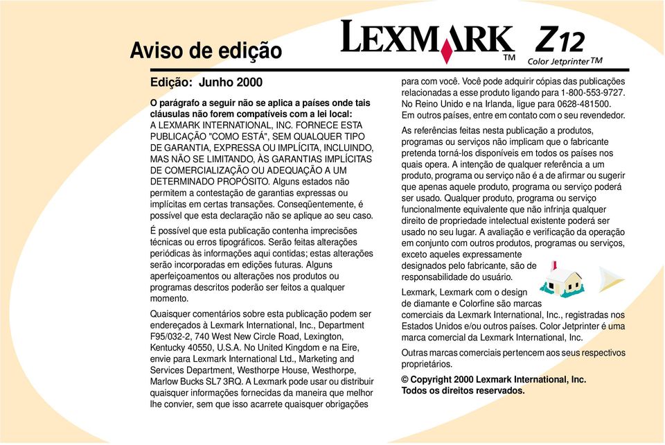 PROPÓSITO. Alguns estados não permitem a contestação de garantias expressas ou implícitas em certas transações. Conseqüentemente, é possívelqueestadeclaraçãonãoseapliqueaoseucaso.