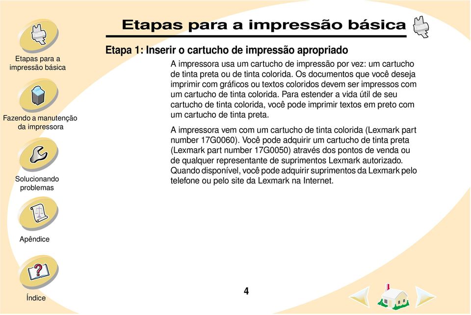 Para estender a vida útil de seu cartucho de tinta colorida, você pode imprimir textos em preto com um cartucho de tinta preta.