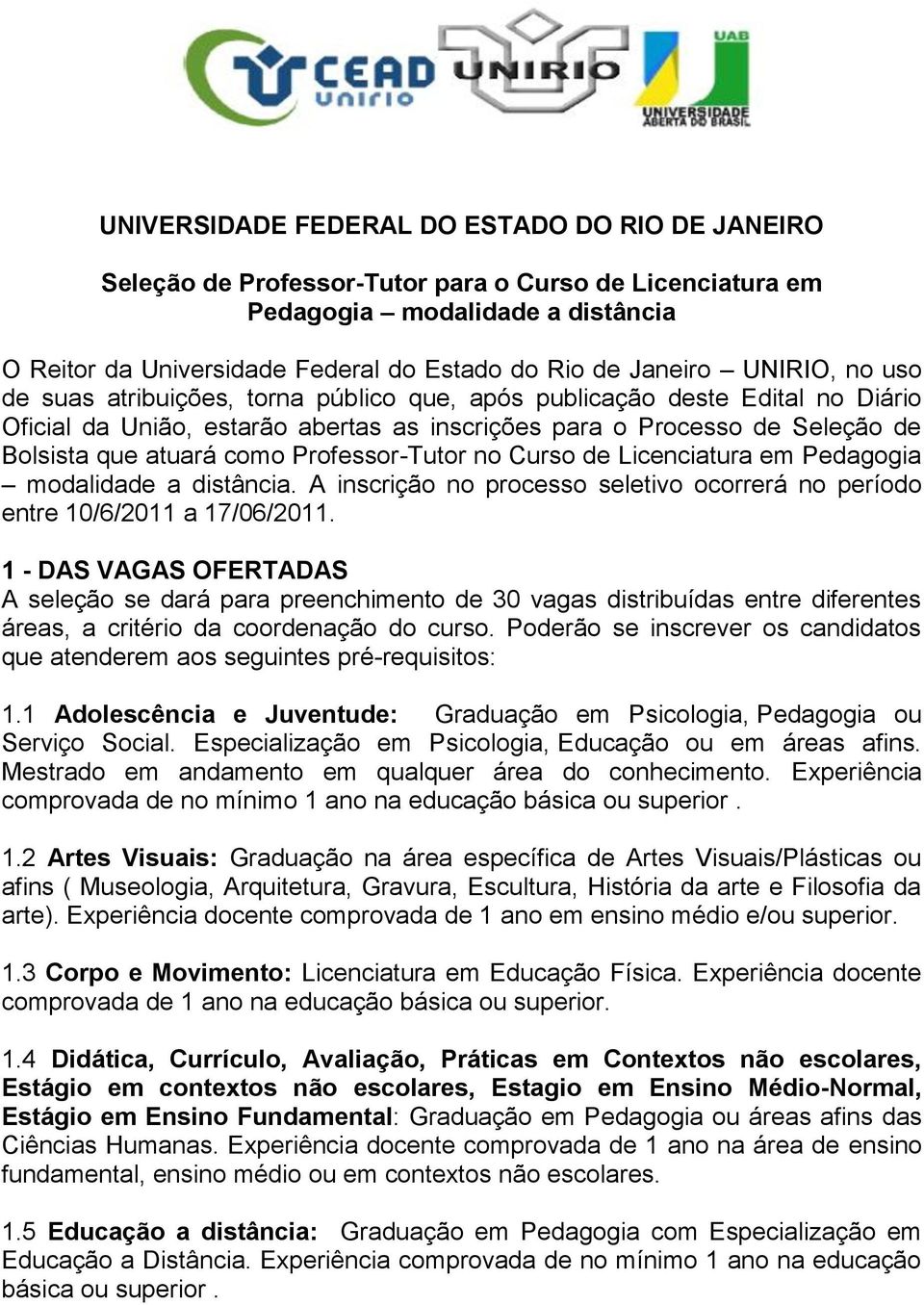 como Professor-Tutor no Curso de Licenciatura em Pedagogia modalidade a distância. A inscrição no processo seletivo ocorrerá no período entre 10/6/2011 a 17/06/2011.