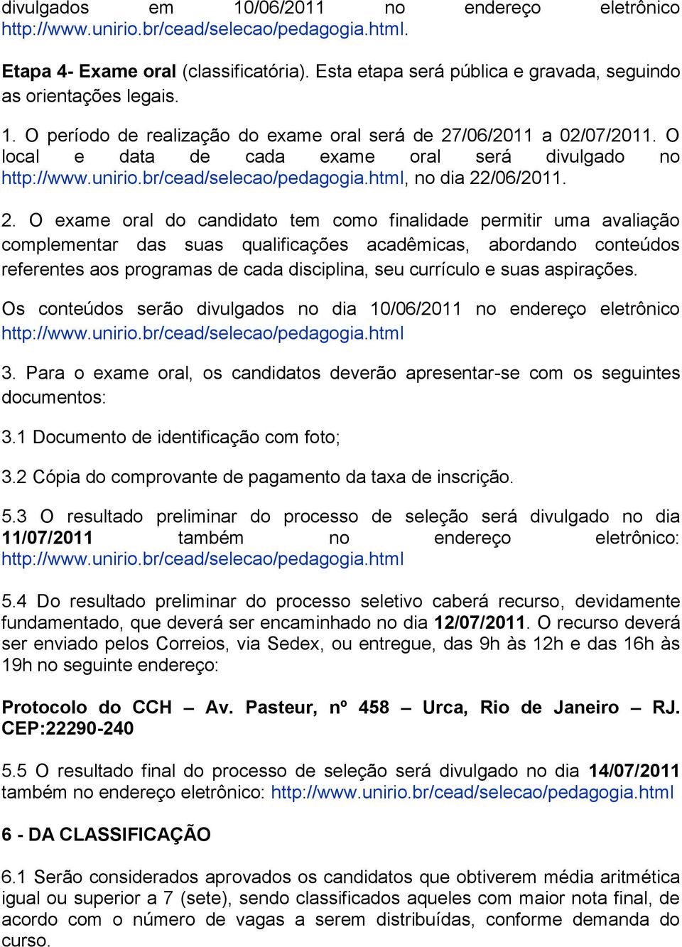 O local e data de cada exame oral será divulgado no http://www.unirio.br/cead/selecao/pedagogia.html, no dia 22