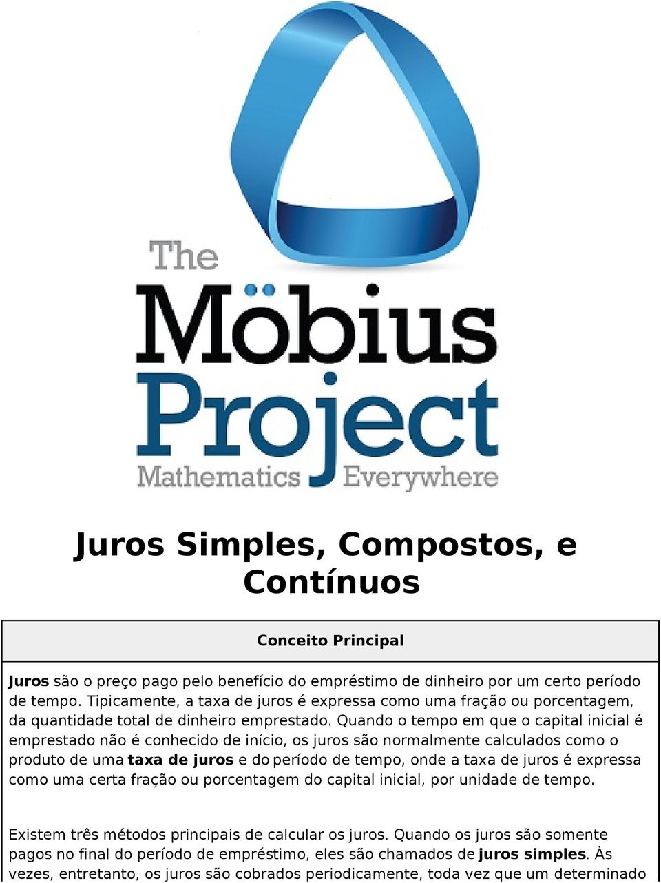 Quando o tempo em que o capital inicial é emprestado não é conhecido de início, os juros são normalmente calculados como o produto de uma taxa de juros e do período de tempo, onde a taxa de juros é