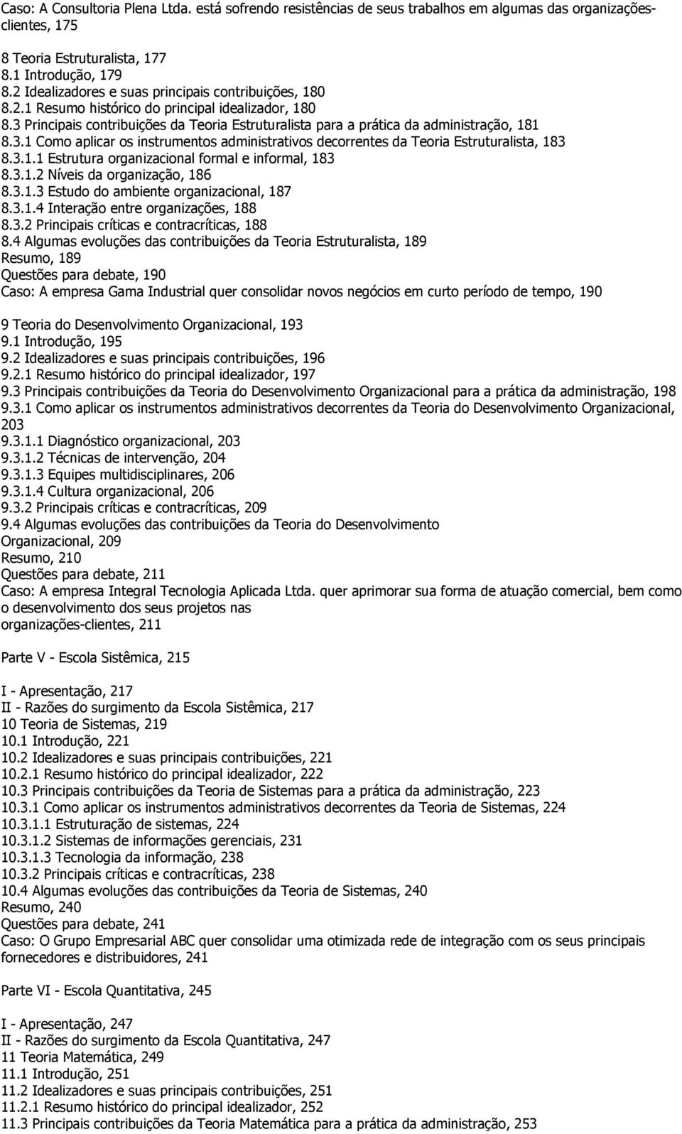 3.1 Como aplicar os instrumentos administrativos decorrentes da Teoria Estruturalista, 183 8.3.1.1 Estrutura organizacional formal e informal, 183 8.3.1.2 Níveis da organização, 186 8.3.1.3 Estudo do ambiente organizacional, 187 8.