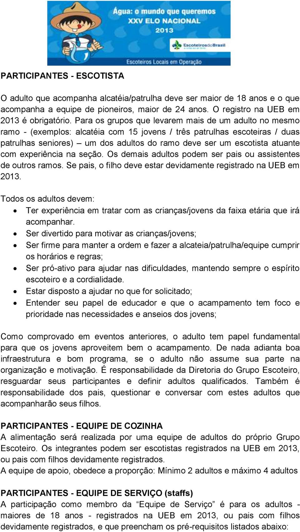 atuante com experiência na seção. Os demais adultos podem ser pais ou assistentes de outros ramos. Se pais, o filho deve estar devidamente registrado na UEB em 2013.