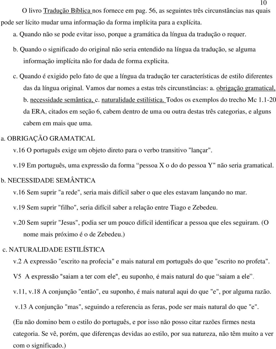 Quando é exigido pelo fato de que a língua da tradução ter características de estilo diferentes das da língua original. Vamos dar nomes a estas três circunstâncias: a. obrigação gramatical, b.