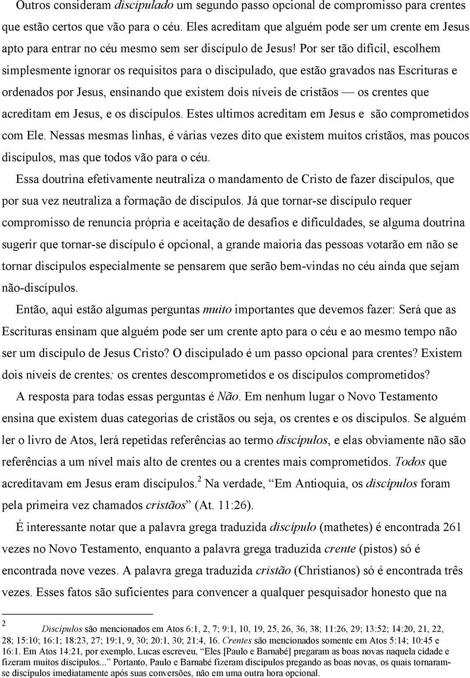 Por ser tão difícil, escolhem simplesmente ignorar os requisitos para o discipulado, que estão gravados nas Escrituras e ordenados por Jesus, ensinando que existem dois níveis de cristãos os crentes