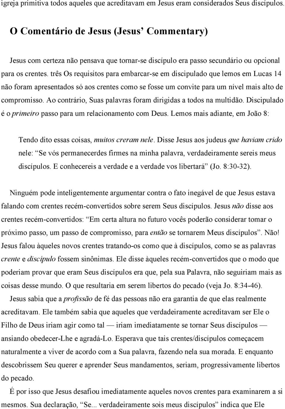 três Os requisitos para embarcar-se em discipulado que lemos em Lucas 14 não foram apresentados só aos crentes como se fosse um convite para um nível mais alto de compromisso.