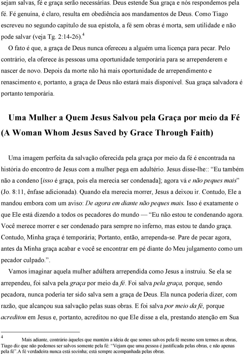 4 O fato é que, a graça de Deus nunca ofereceu a alguém uma licença para pecar. Pelo contrário, ela oferece às pessoas uma oportunidade temporária para se arrependerem e nascer de novo.