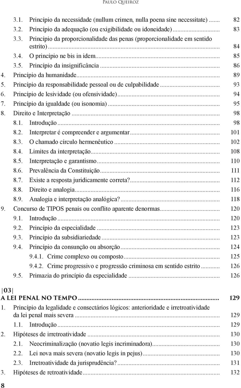 Princípio de lesividade (ou ofensividade)... 94 7. Princípio da igualdade (ou isonomia)... 95 8. Direito e Interpretação... 98 8.1. Introdução... 98 8.2. Interpretar é compreender e argumentar... 101 8.